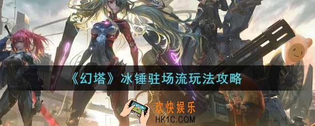 幻塔手游冰锤驻场流怎么玩_冰锤驻场流玩法攻略