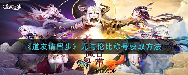 道友请留步无与伦比称号怎么获得_无与伦比称号获取方法