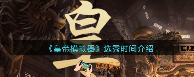 皇帝模拟器什么时候选秀_选秀时间介绍