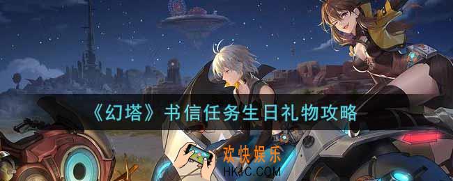 幻塔手游书信任务生日礼物怎么做_书信任务生日礼物攻略