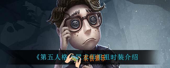 第五人格咒术师祖祖怎么样_咒术师祖祖时装介绍