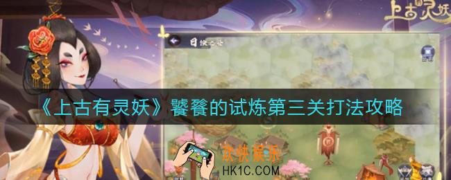 上古有灵妖饕餮的试炼第三关怎么打_饕餮的试炼第三关打法攻略