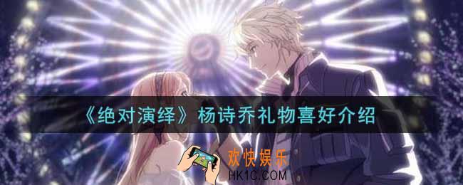 绝对演绎杨诗乔喜好礼物是什么_杨诗乔礼物喜好介绍