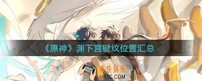 原神渊下宫键纹位置在哪_渊下宫键纹位置汇总