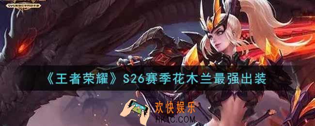 王者荣耀S26赛季花木兰怎么出装最强_S26赛季花木兰最强出装