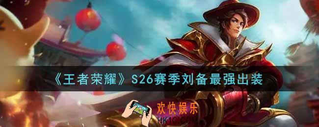 王者荣耀S26赛季刘备怎么出装最强_S26赛季刘备最强出装