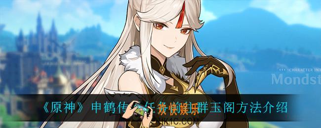 原神申鹤传说任务怎么去群玉阁_申鹤传说任务前往群玉阁方法介绍