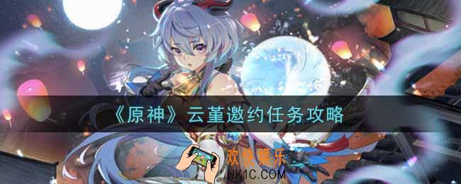 原神云堇邀约任务怎么做_云堇邀约任务攻略
