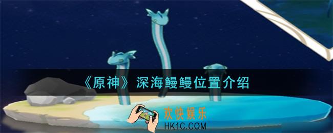 原神深海鳗鳗在哪里_深海鳗鳗位置介绍