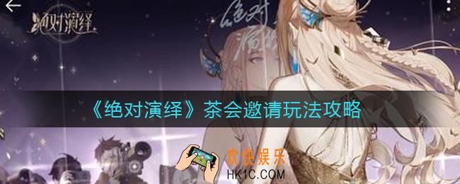 绝对演绎茶会邀请怎么玩_茶会邀请玩法攻略