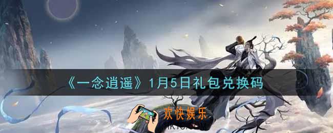 一念逍遥1月5日礼包兑换码密令是什么2022_1月5日礼包兑换码领取