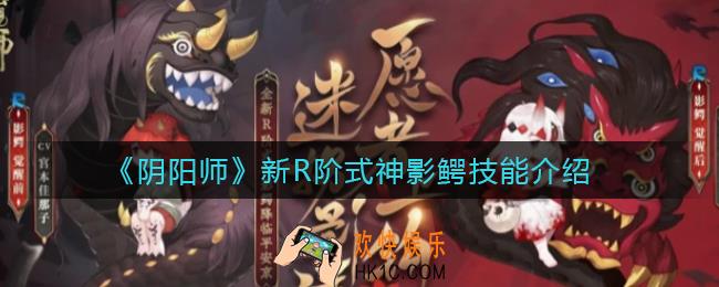 阴阳师新R阶式神影鳄怎么样_新R阶式神影鳄技能介绍