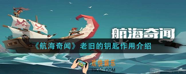 航海奇闻老旧的钥匙有什么用_老旧的钥匙作用介绍