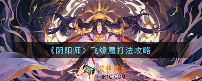 阴阳师飞缘魔怎么打_飞缘魔打法攻略