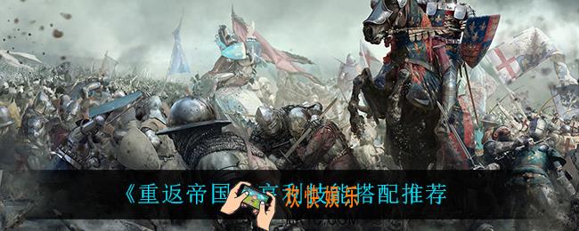 重返帝国亨利技能怎么搭配_亨利技能搭配推荐