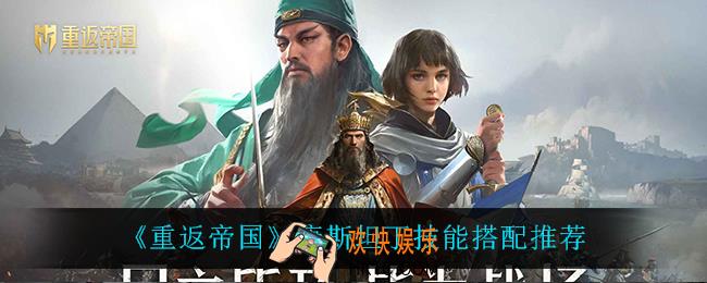 重返帝国康斯坦丁技能怎么搭配_康斯坦丁技能搭配推荐
