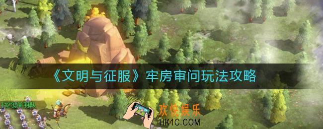 文明与征服牢房审问怎么玩_牢房审问玩法攻略