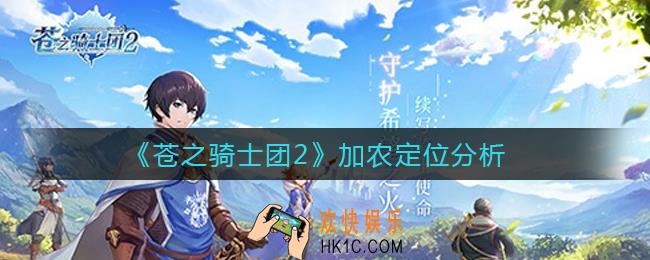 苍之骑士团2加农怎么样_加农定位分析