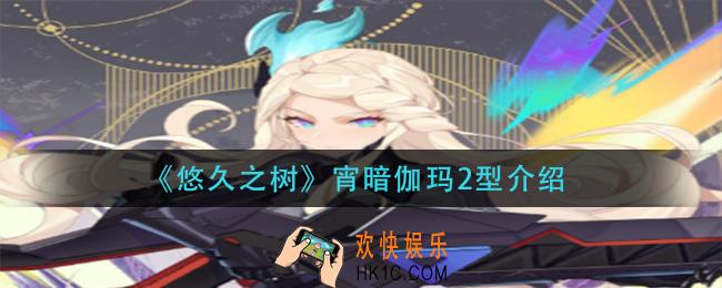 悠久之树宵暗伽玛2型怎么样_宵暗伽玛2型介绍