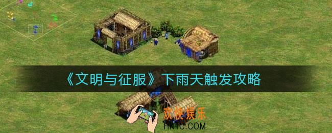 文明与征服下雨天怎么触发_下雨天触发攻略