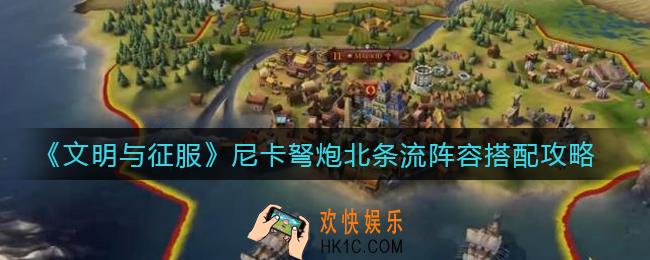 文明与征服尼卡弩炮北条流阵容怎么搭配_尼卡弩炮北条流阵容搭配攻略