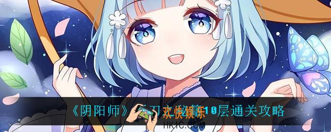 阴阳师妖刀之秘籍10层怎么过_妖刀之秘籍10层通关攻略
