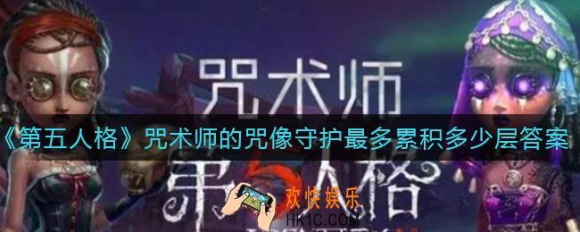 第五人格咒术师的咒像守护最多累积多少层_咒术师的咒像守护最多累积多少层答案分享