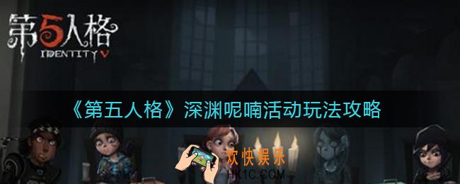 第五人格深渊呢喃活动怎么玩_深渊呢喃活动玩法攻略