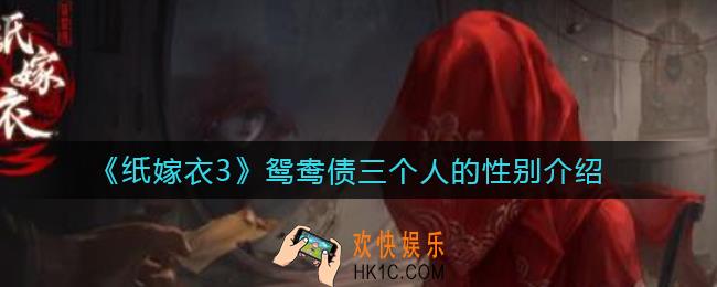 纸嫁衣3鸳鸯债三个人的性别分别是什么_鸳鸯债三个人的性别介绍