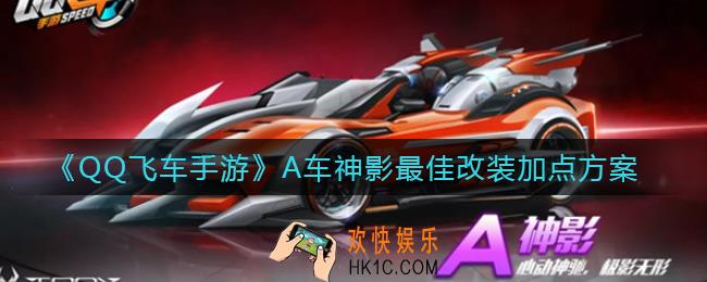 QQ飞车手游神影怎么改装_A车神影最佳改装加点方案