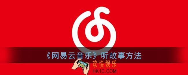网易云音乐怎么听故事_网易云听故事在哪