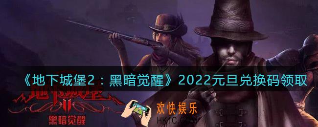 地下城堡2黑暗觉醒2022元旦兑换码是什么_2022元旦礼包兑换码在哪领