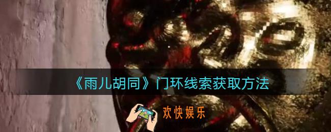 孙美琪疑案雨儿胡同攻略门环在哪里_门环线索获取方法位置