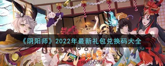 阴阳师最新礼包兑换码是什么_2022年最新礼包兑换码大全