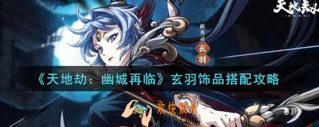 天地劫幽城再临玄羽饰品怎么搭配_玄羽饰品搭配攻略