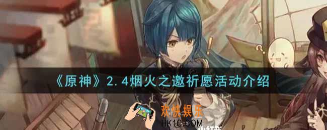 原神2.4烟火之邀祈愿活动内容奖励详解_2.4烟火之邀祈愿活动介绍