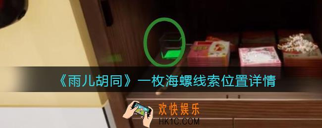 孙美琪疑案雨儿胡同攻略一枚海螺在哪里_一枚海螺线索位置详情