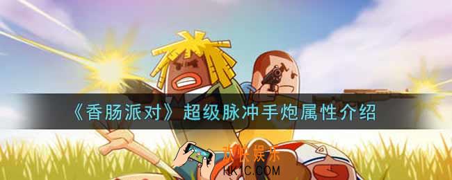 香肠派对超级脉冲手炮怎么样_超级脉冲手炮属性介绍