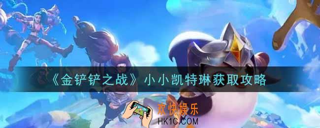 金铲铲之战小小凯特琳怎么获得_小小凯特琳获取攻略