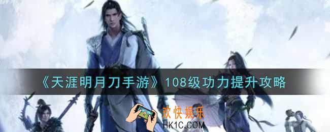 天涯明月刀手游108级功力怎么提升_108级功力提升攻略