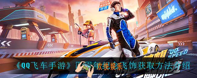 QQ飞车手游四周年纪念飞饰怎么获得_四周年纪念飞饰获取方法介绍