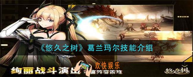 悠久之树葛兰玛尔技能是什么_葛兰玛尔技能介绍