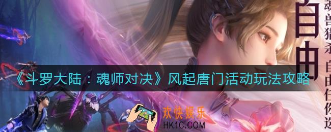 斗罗大陆魂师对决风起唐门活动怎么玩_风起唐门活动玩法攻略