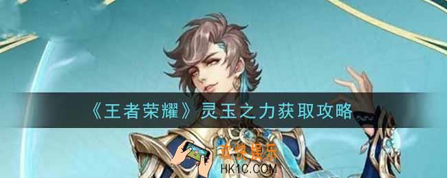 王者荣耀灵玉之力怎么获得_灵玉之力获取攻略