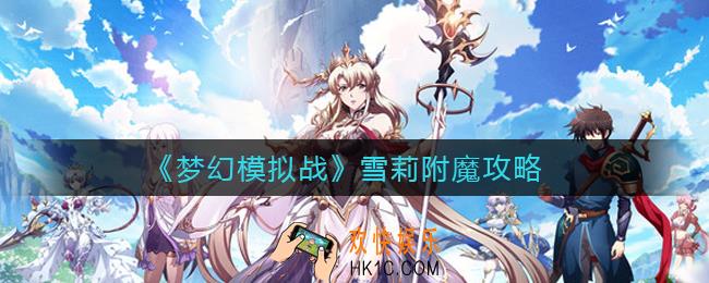 梦幻模拟战雪莉怎么附魔_雪莉附魔攻略
