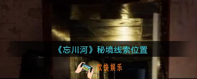 孙美琪疑案忘川河秘境在哪里_忘川河dlc攻略秘境线索位置