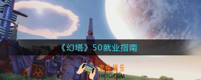 幻塔50级后怎么玩_50就业指南