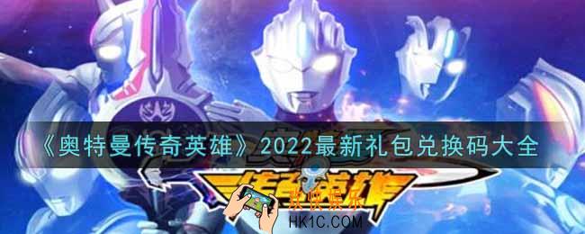 奥特曼传奇英雄最新礼包兑换码有哪些2022_最新礼包兑换码大全