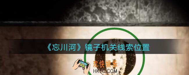孙美琪疑案忘川河镜子机关在哪里_忘川河dlc攻略镜子机关线索位置