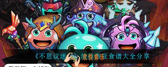 不思议迷宫埃拉西亚有什么食谱_埃拉西亚食谱大全分享